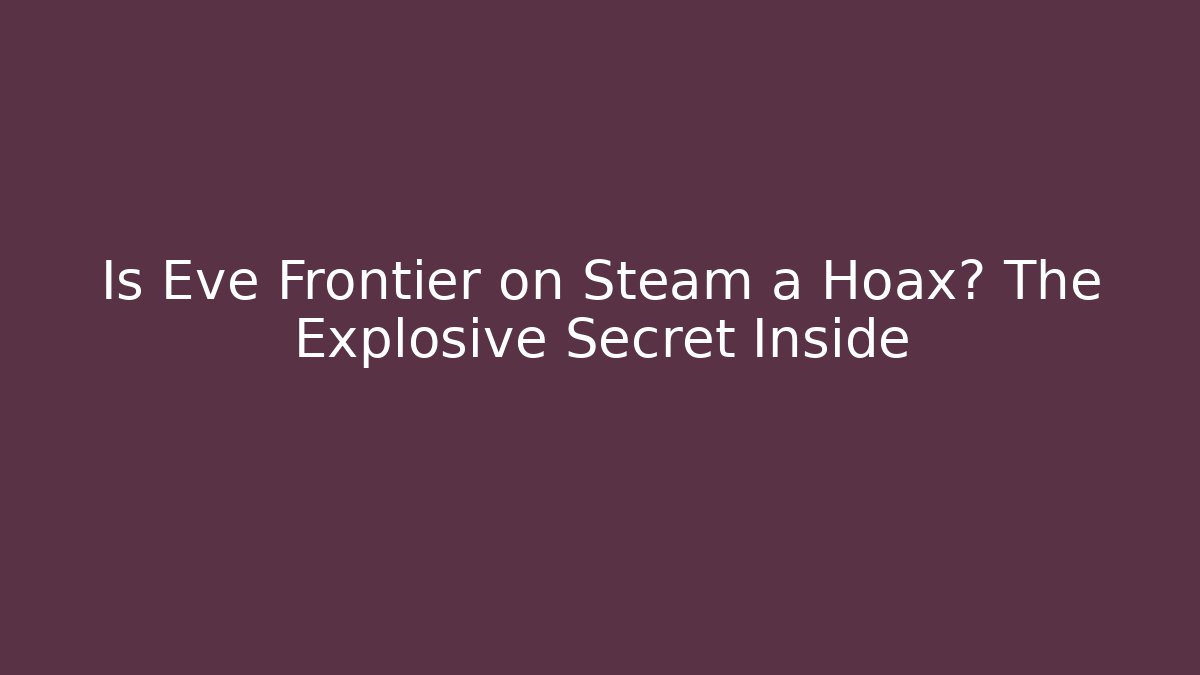 Is Eve Frontier on Steam a Hoax? The Explosive Secret Inside