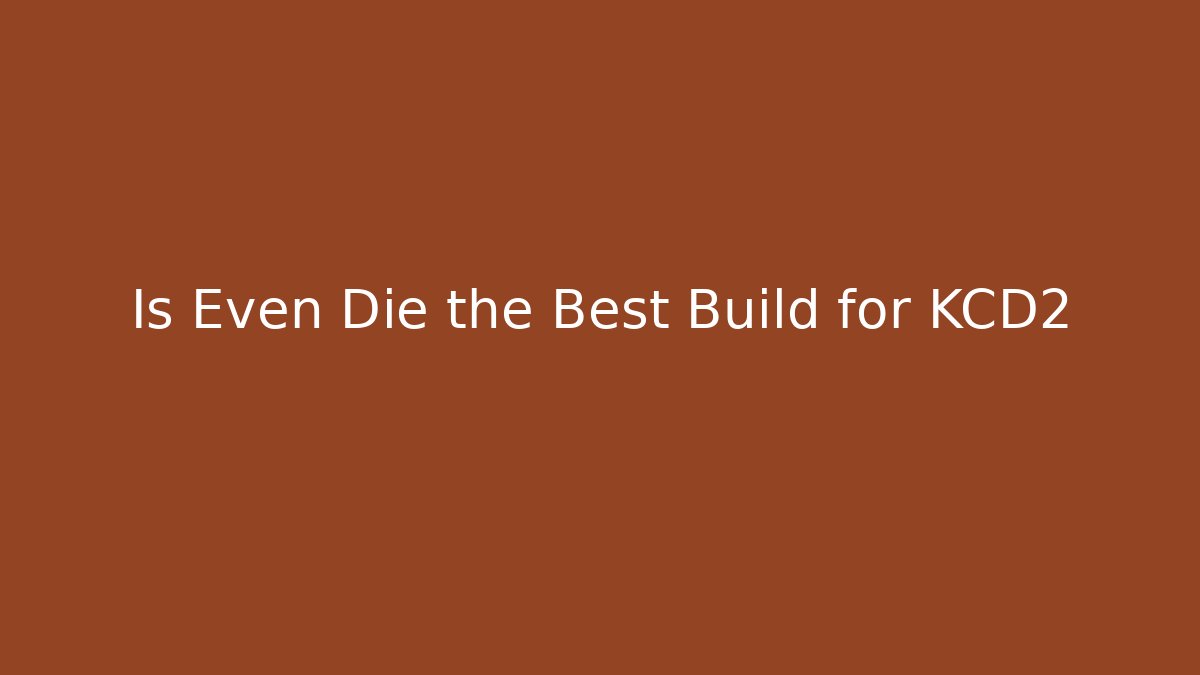 Is Even Die the Best Build for KCD2
