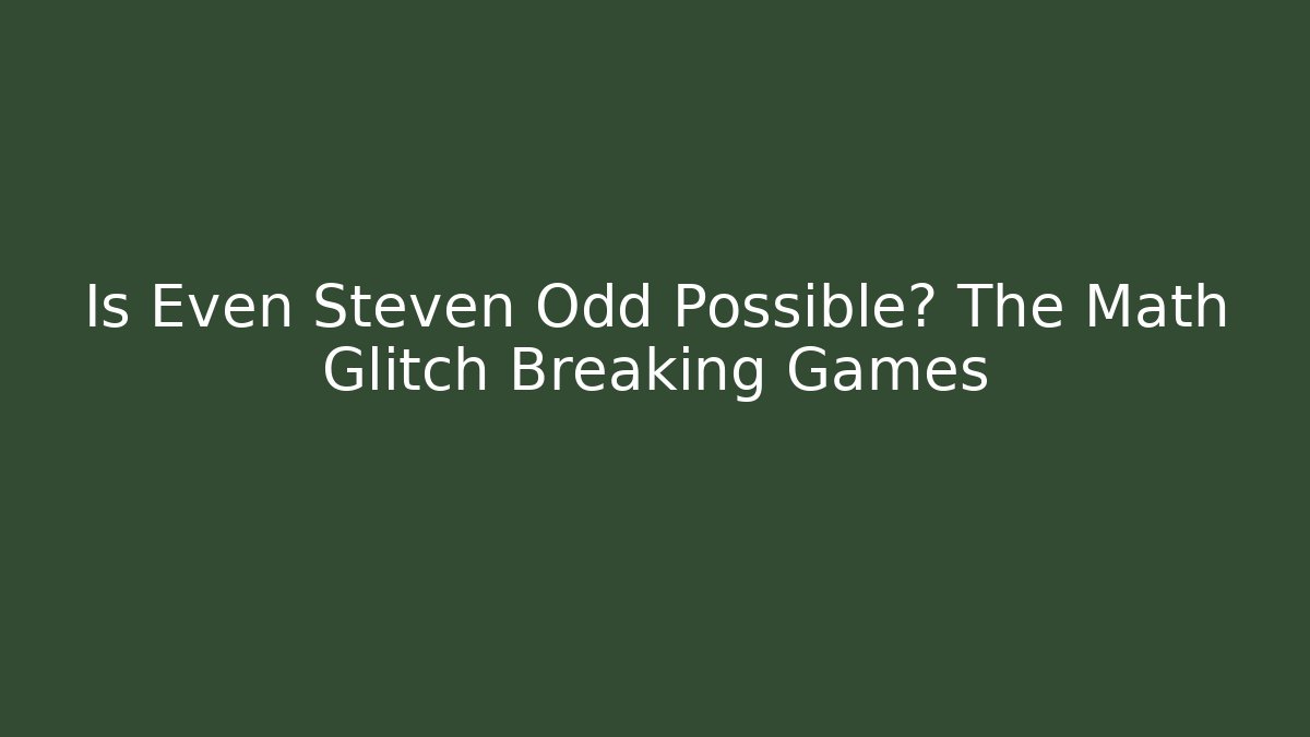 Is Even Steven Odd Possible? The Math Glitch Breaking Games