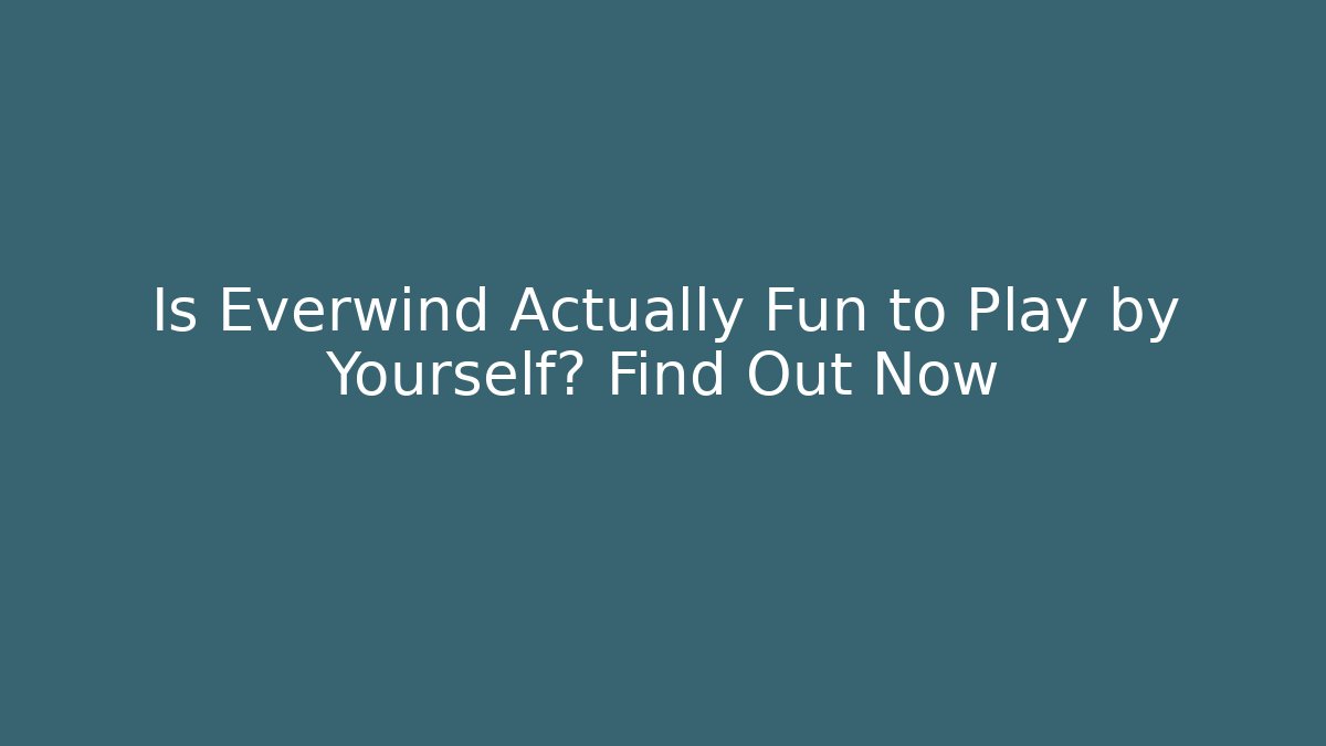 Is Everwind Actually Fun to Play by Yourself? Find Out Now
