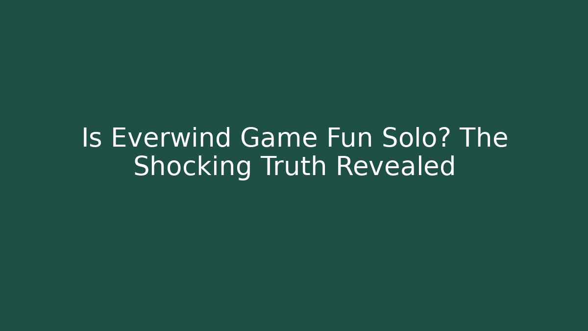 Is Everwind Game Fun Solo? The Shocking Truth Revealed