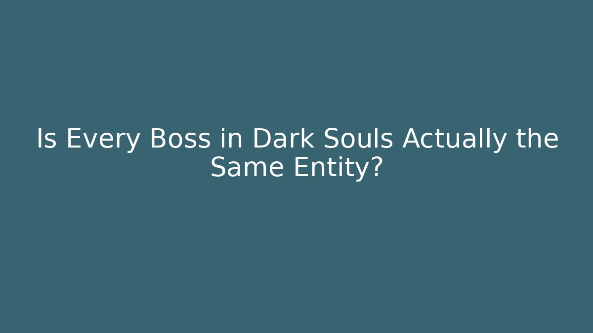 Is Every Boss in Dark Souls Actually the Same Entity?