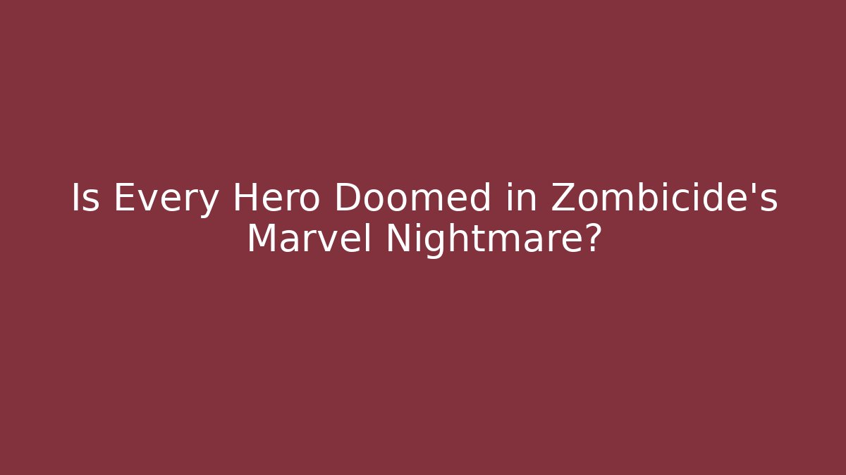 Is Every Hero Doomed in Zombicide's Marvel Nightmare?