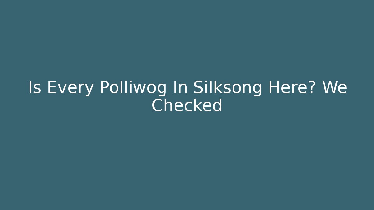 Is Every Polliwog In Silksong Here? We Checked