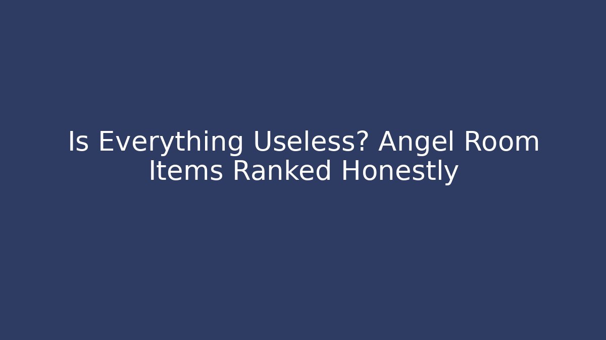 Is Everything Useless? Angel Room Items Ranked Honestly