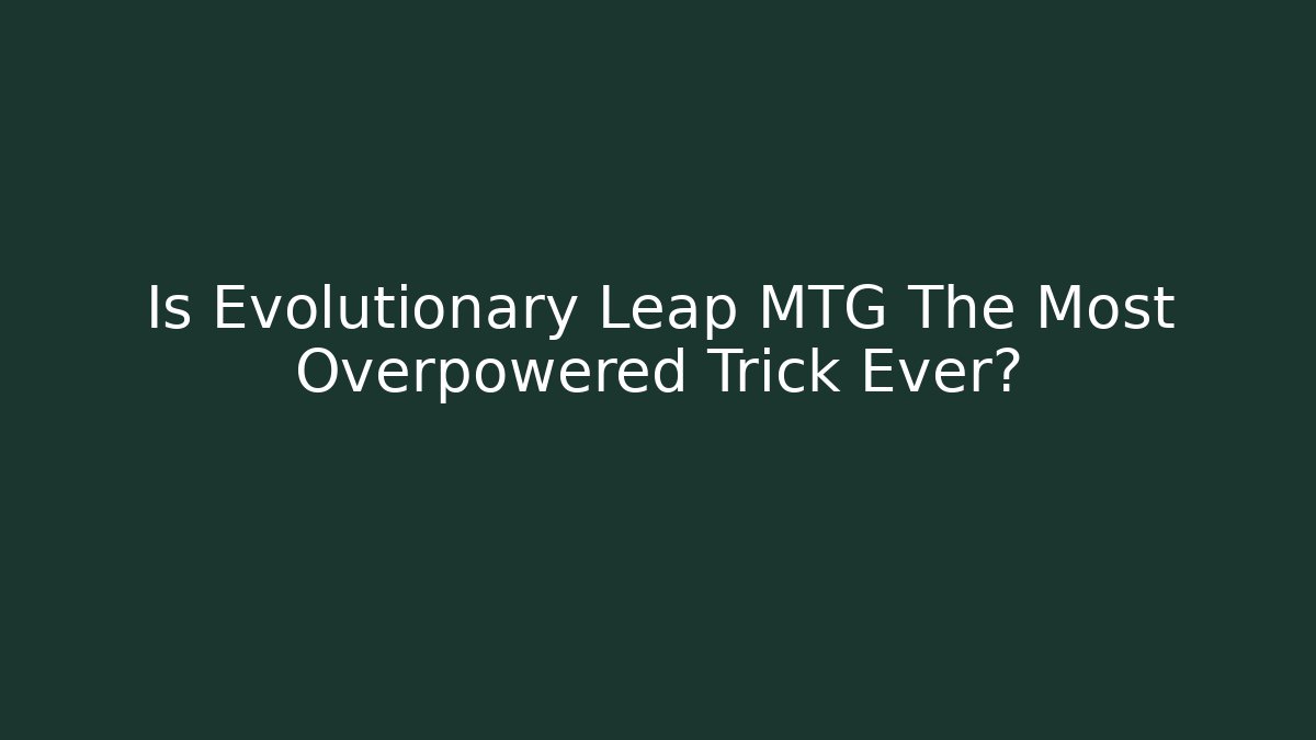 Is Evolutionary Leap MTG The Most Overpowered Trick Ever? - Critter Realm