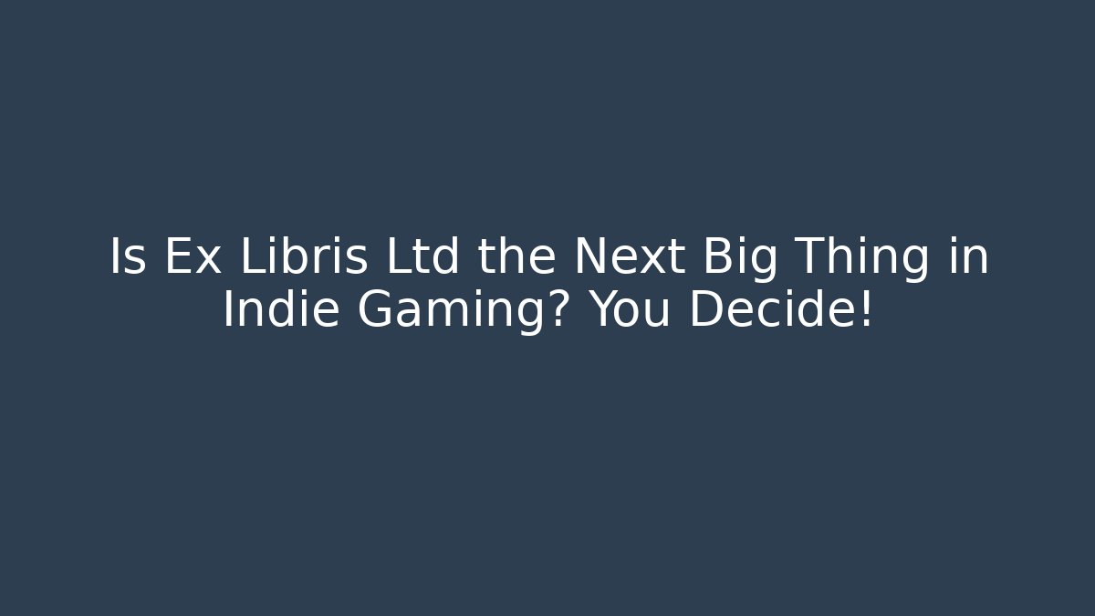 Is Ex Libris Ltd the Next Big Thing in Indie Gaming? You Decide!