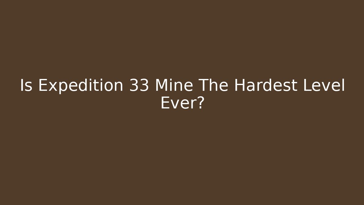 Is Expedition 33 Mine The Hardest Level Ever?