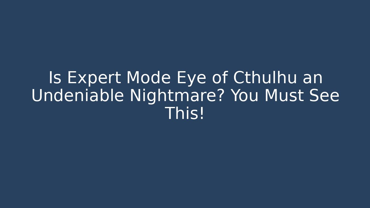 Is Expert Mode Eye of Cthulhu an Undeniable Nightmare? You Must See This!