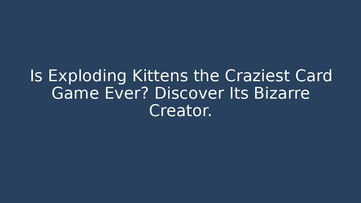 Is Exploding Kittens the Craziest Card Game Ever? Discover Its Bizarre Creator.