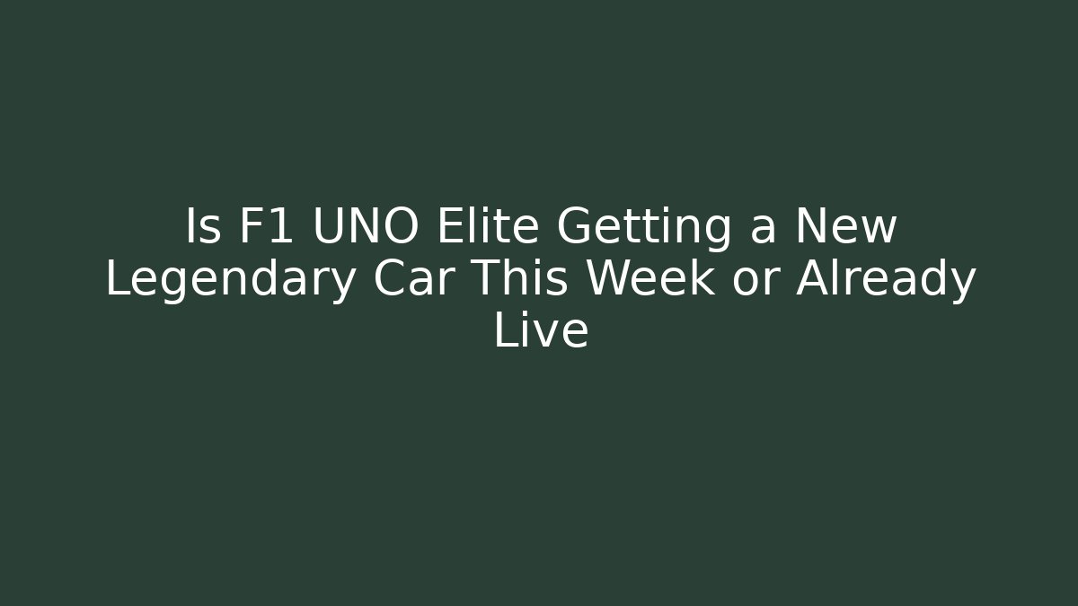 Is F1 UNO Elite Getting a New Legendary Car This Week or Already Live