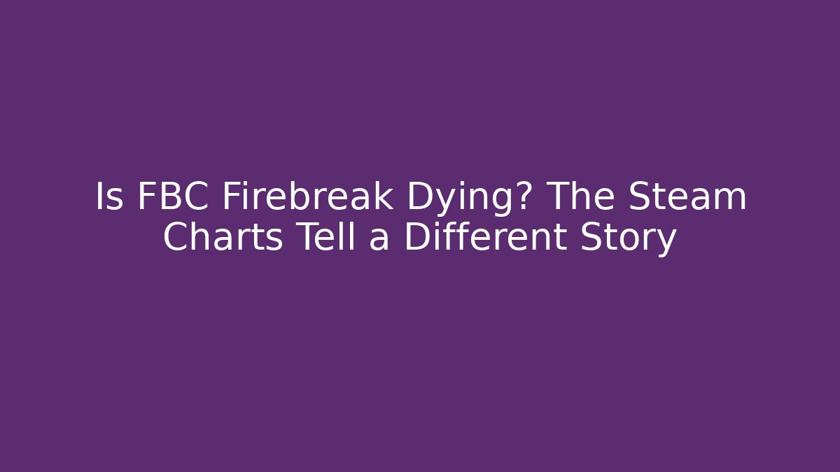 Is FBC Firebreak Dying? The Steam Charts Tell a Different Story
