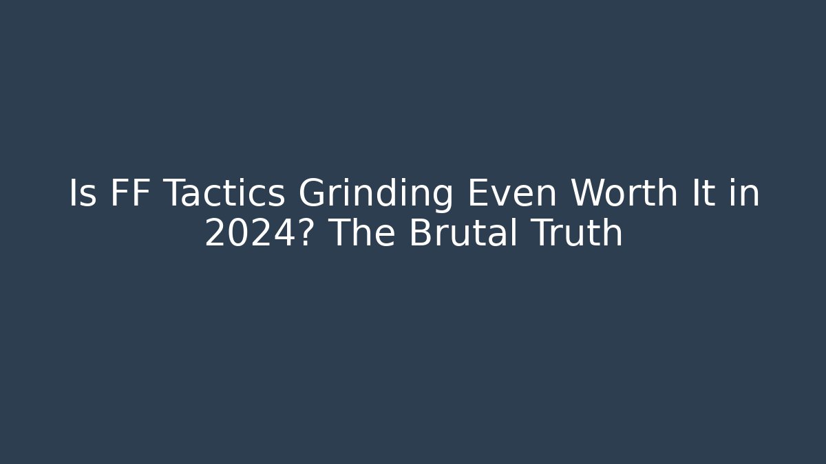 Is FF Tactics Grinding Even Worth It in 2024? The Brutal Truth - Critter Realm