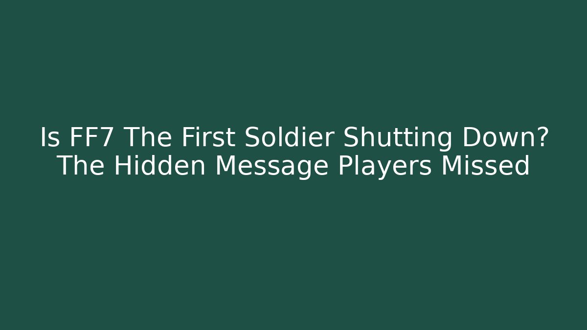 Is FF7 The First Soldier Shutting Down? The Hidden Message Players Missed - Critter Realm
