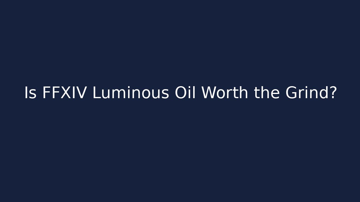Is FFXIV Luminous Oil Worth the Grind?