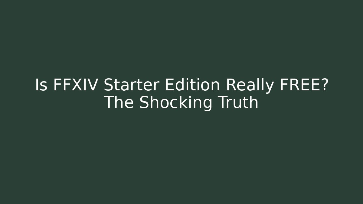 Is FFXIV Starter Edition Really FREE? The Shocking Truth
