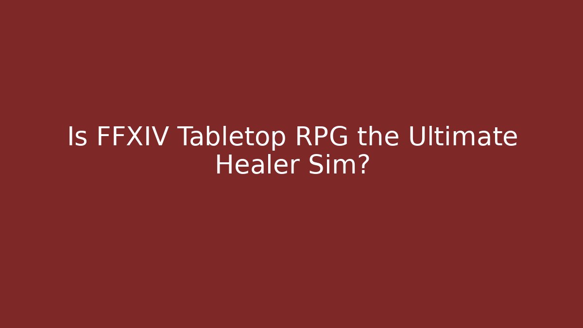 Is FFXIV Tabletop RPG the Ultimate Healer Sim?