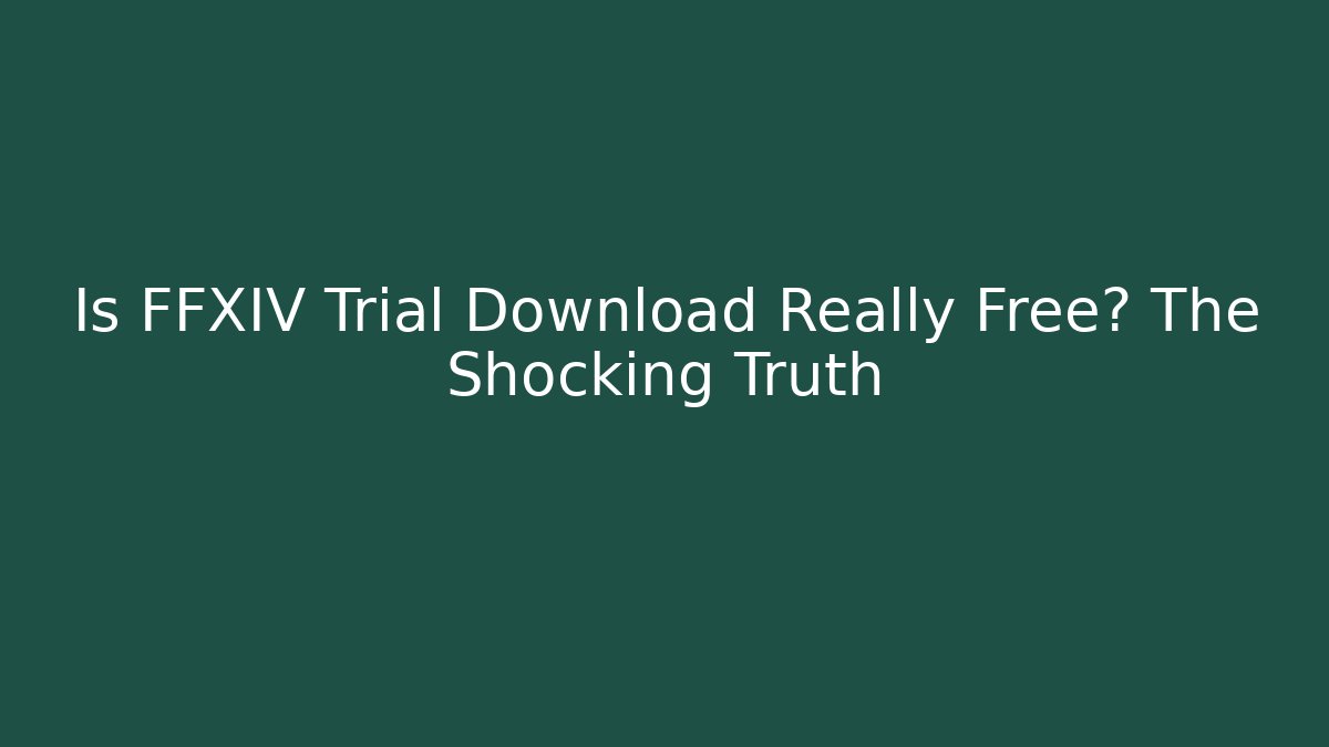 Is FFXIV Trial Download Really Free? The Shocking Truth