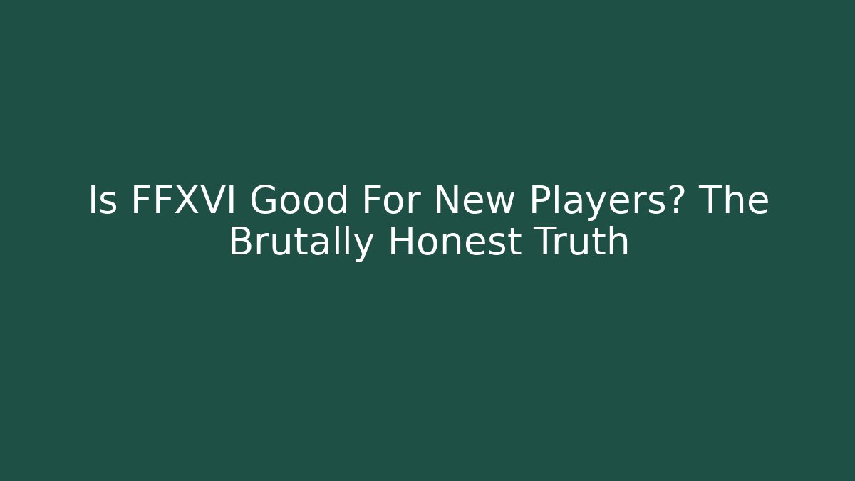 Is FFXVI Good For New Players? The Brutally Honest Truth