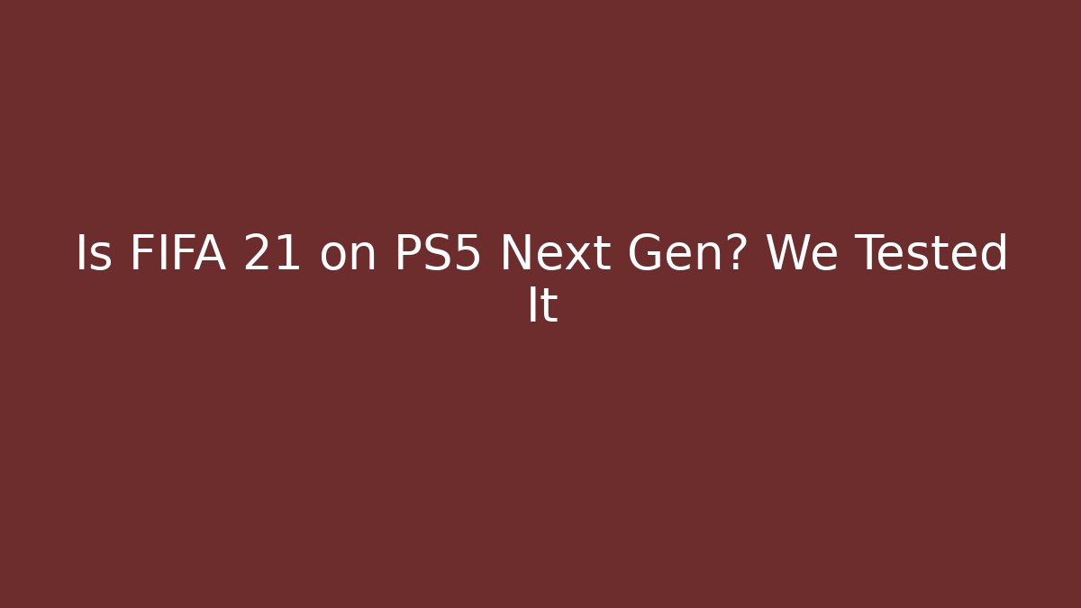 Is FIFA 21 on PS5 Next Gen? We Tested It
