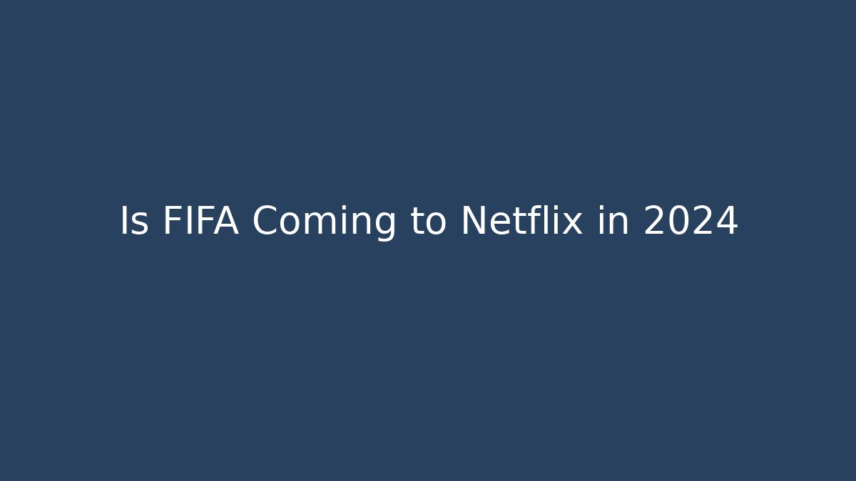 Is FIFA Coming to Netflix in 2024