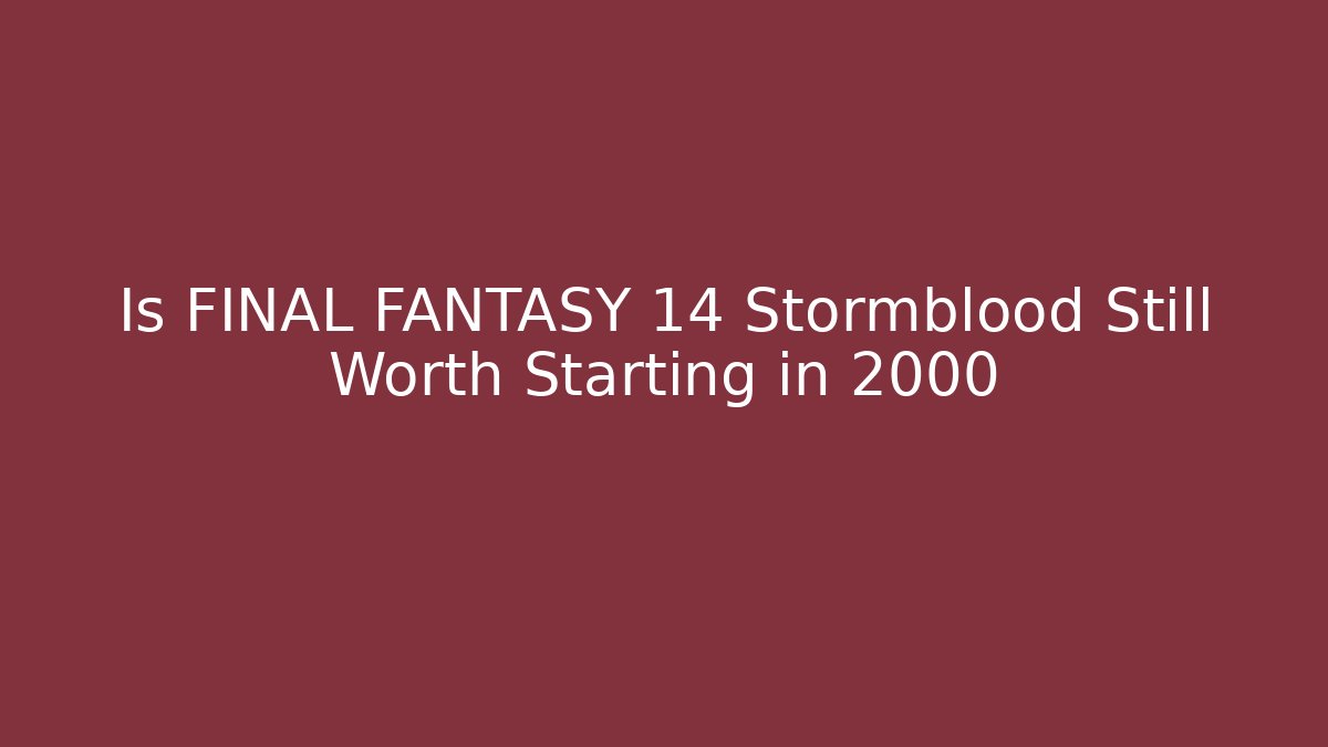 Is FINAL FANTASY 14 Stormblood Still Worth Starting in 2000