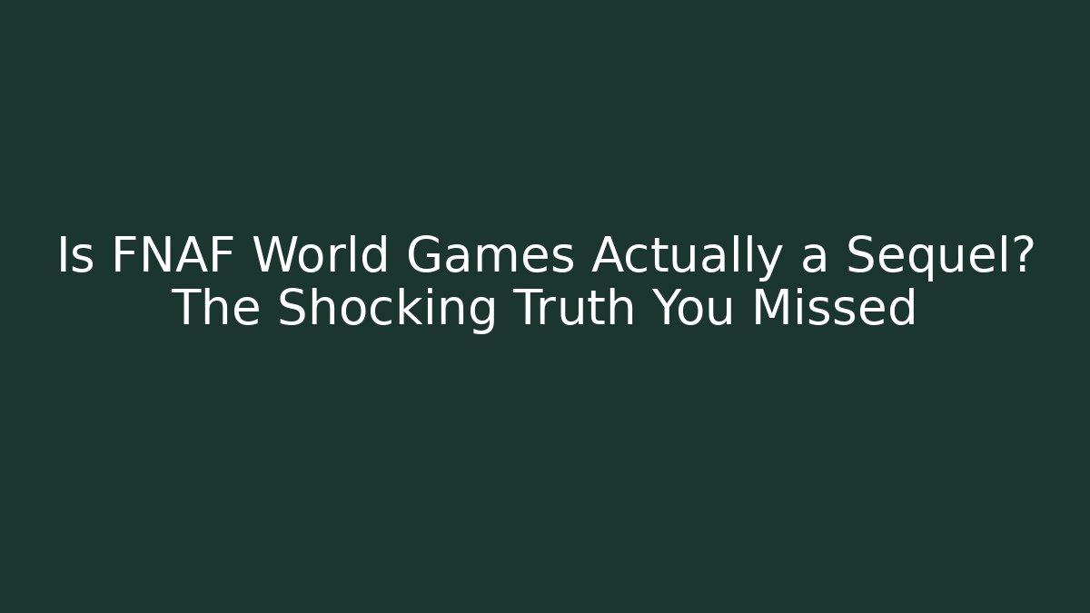 Is FNAF World Games Actually a Sequel? The Shocking Truth You Missed