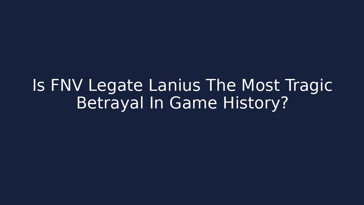 Is FNV Legate Lanius The Most Tragic Betrayal In Game History?