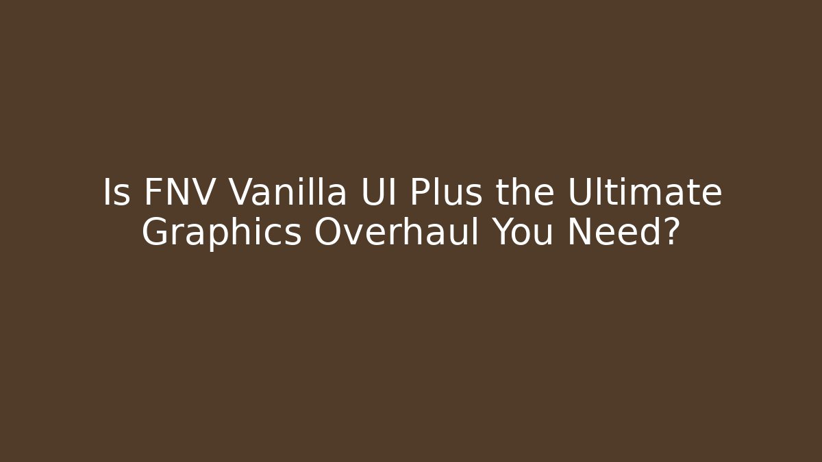 Is FNV Vanilla UI Plus the Ultimate Graphics Overhaul You Need?