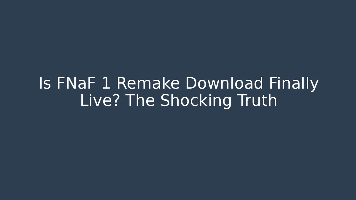 Is FNaF 1 Remake Download Finally Live? The Shocking Truth