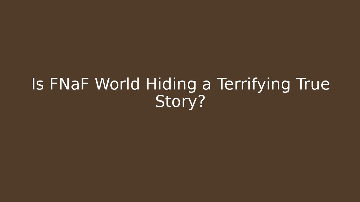 Is FNaF World Hiding a Terrifying True Story?