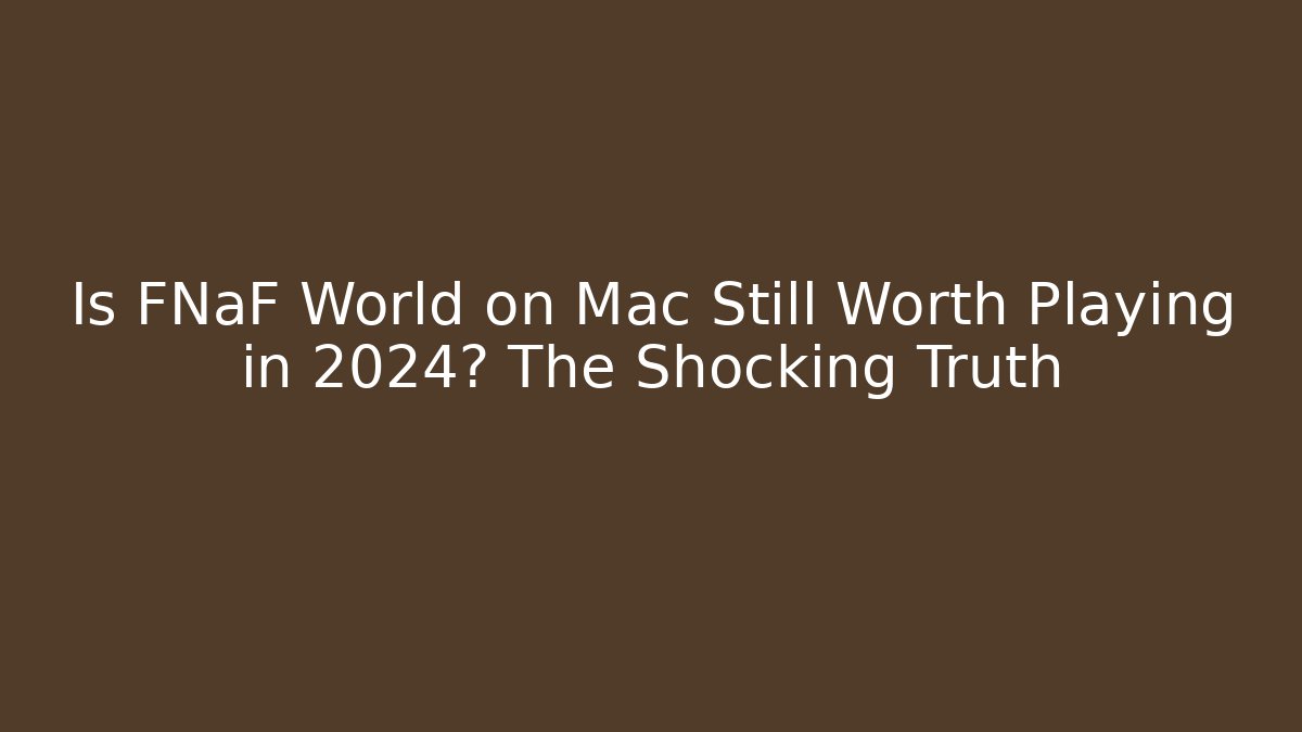 Is FNaF World on Mac Still Worth Playing in 2024? The Shocking Truth - Critter Realm