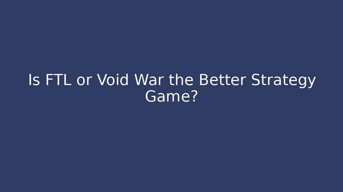 Is FTL or Void War the Better Strategy Game? - Critter Realm