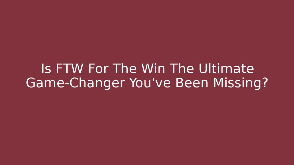 Is FTW For The Win The Ultimate Game-Changer You've Been Missing? - Critter Realm