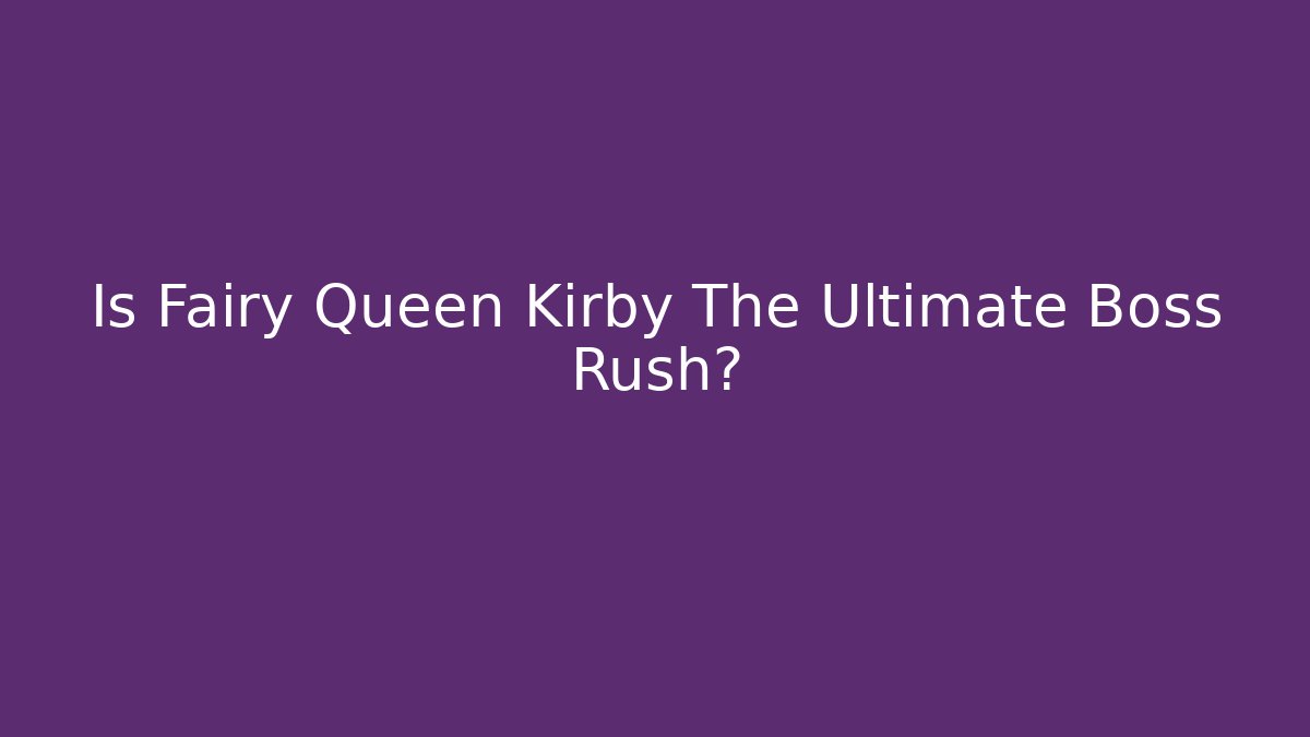 Is Fairy Queen Kirby The Ultimate Boss Rush?