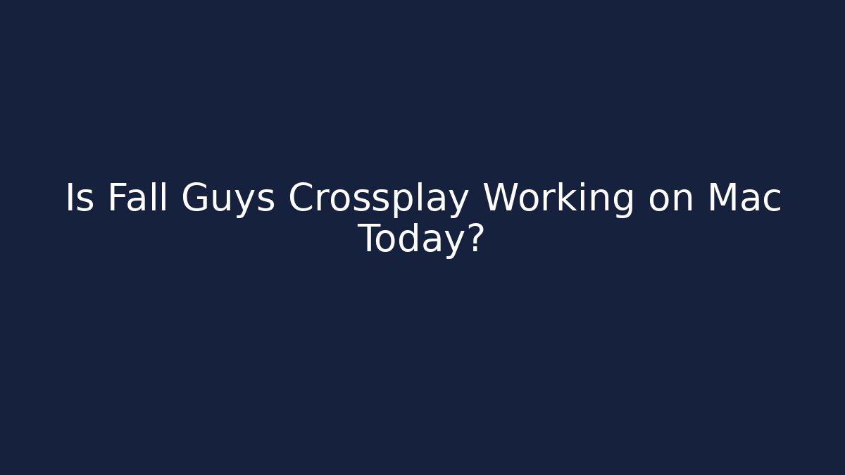 Is Fall Guys Crossplay Working on Mac Today?