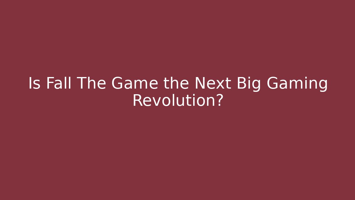 Is Fall The Game the Next Big Gaming Revolution?