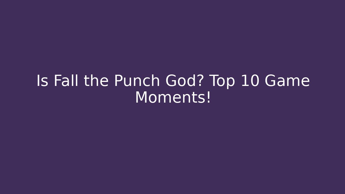 Is Fall the Punch God? Top 10 Game Moments!