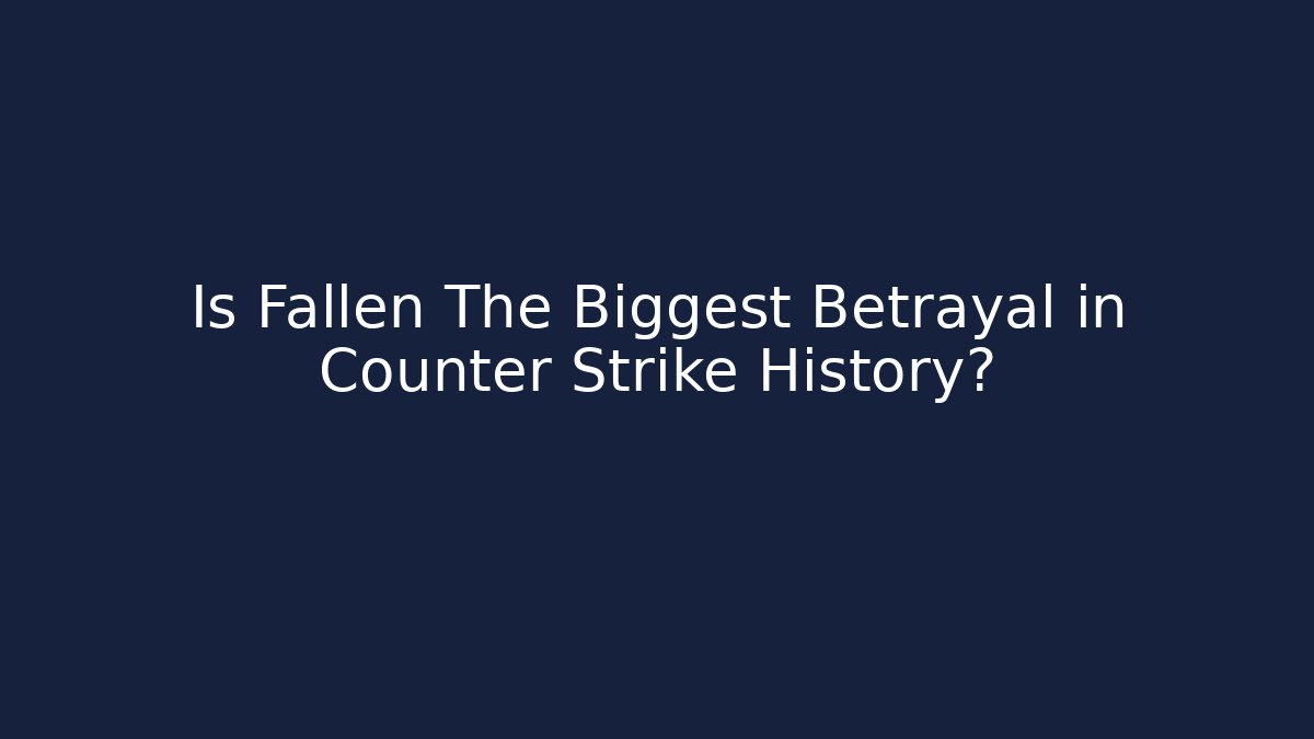 Is Fallen The Biggest Betrayal in Counter Strike History?