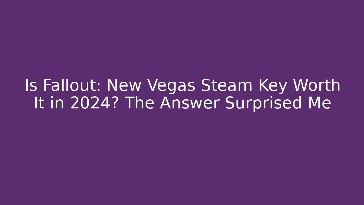 Is Fallout: New Vegas Steam Key Worth It in 2024? The Answer Surprised Me