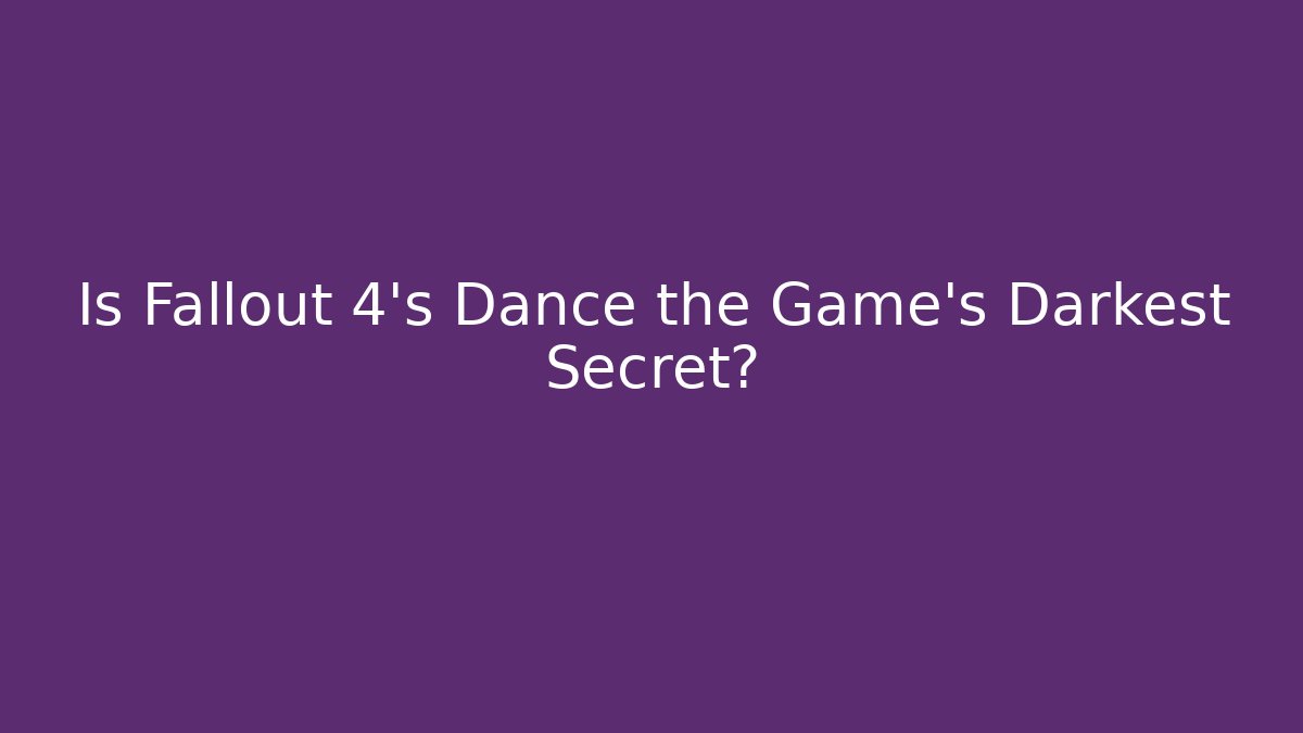 Is Fallout 4's Dance the Game's Darkest Secret?