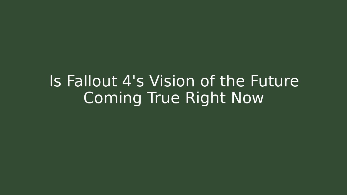 Is Fallout 4's Vision of the Future Coming True Right Now - Critter Realm