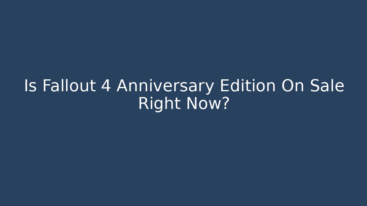 Is Fallout 4 Anniversary Edition On Sale Right Now?