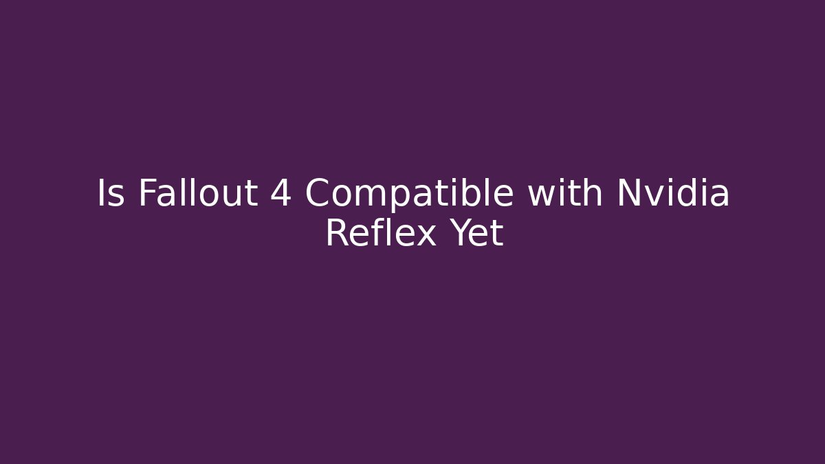 Is Fallout 4 Compatible with Nvidia Reflex Yet