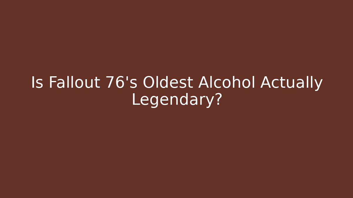 Is Fallout 76's Oldest Alcohol Actually Legendary?