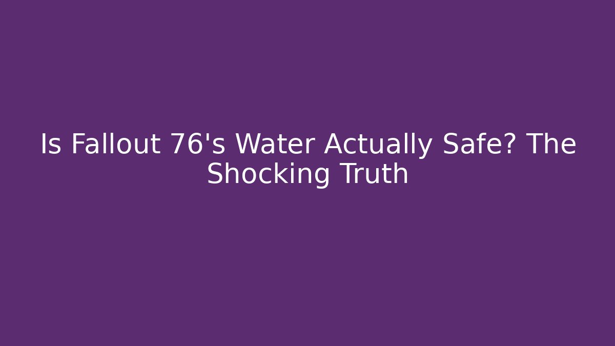 Is Fallout 76's Water Actually Safe? The Shocking Truth