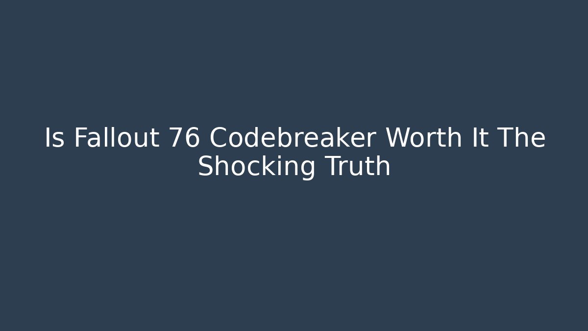Is Fallout 76 Codebreaker Worth It The Shocking Truth