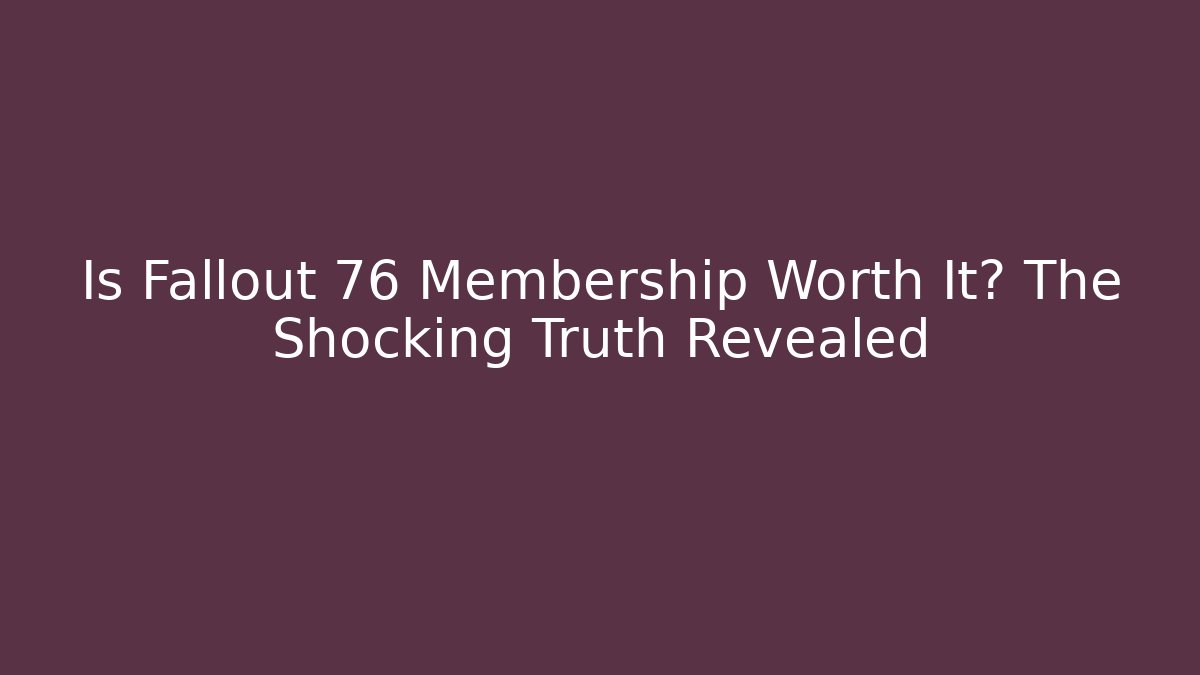 Is Fallout 76 Membership Worth It? The Shocking Truth Revealed