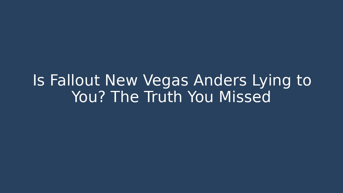 Is Fallout New Vegas Anders Lying to You? The Truth You Missed