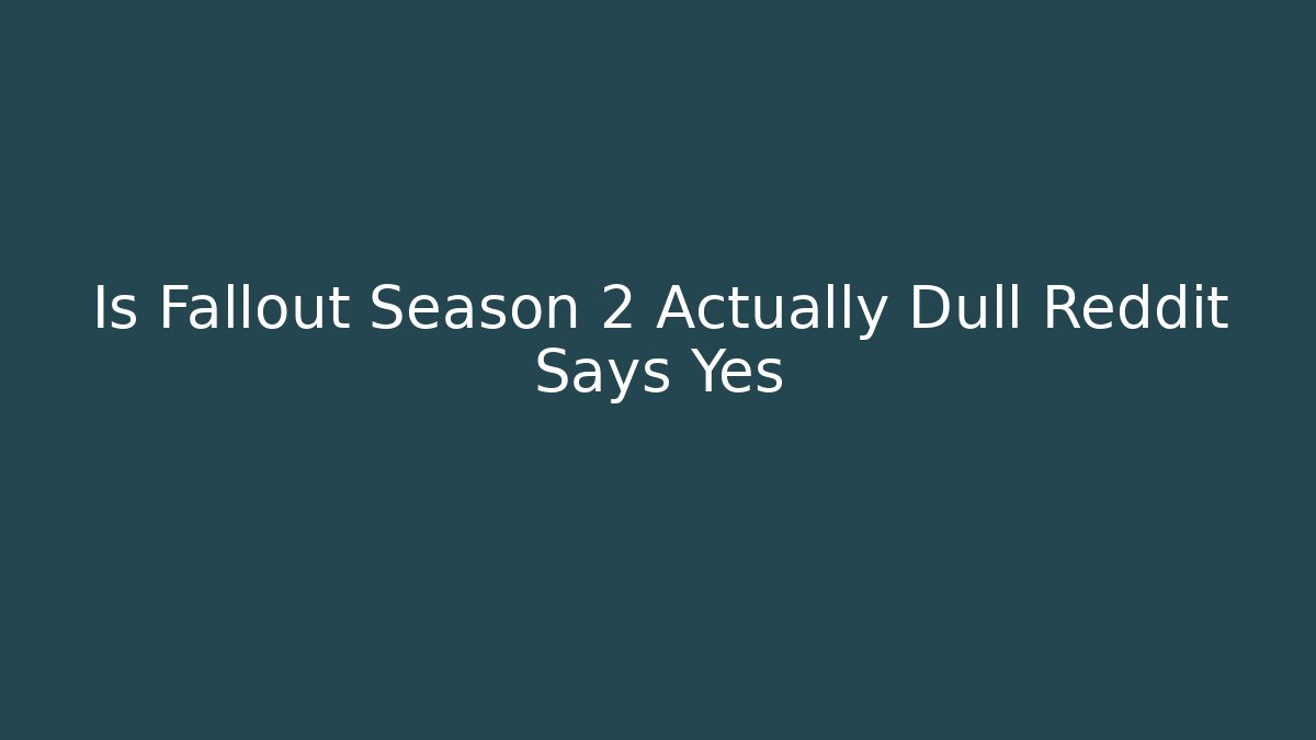 Is Fallout Season 2 Actually Dull Reddit Says Yes
